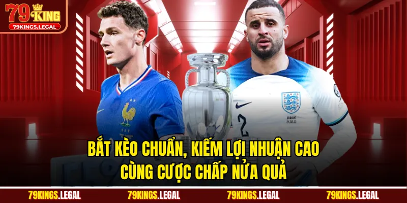 Bắt kèo chuẩn, kiếm lợi nhuận cao cùng cược chấp nửa quả