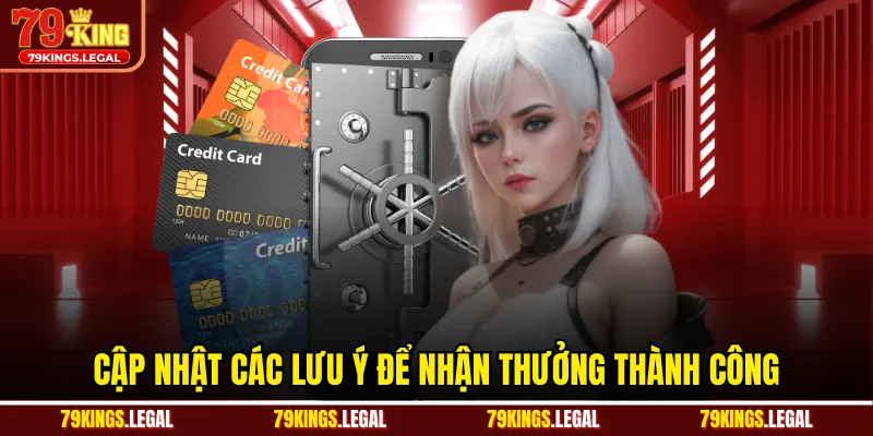 Cập nhật các lưu ý để nhận thưởng thành công