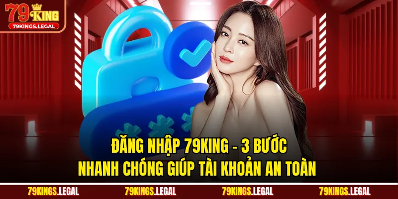 Đăng Nhập 79KING - 3 Bước Nhanh Chóng Giúp Tài Khoản An Toàn