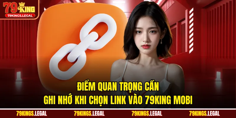 Điểm quan trọng cần ghi nhớ khi chọn link vào 79king mobi