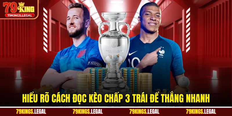 Hiểu rõ cách đọc kèo chấp 3 trái để thắng nhanh