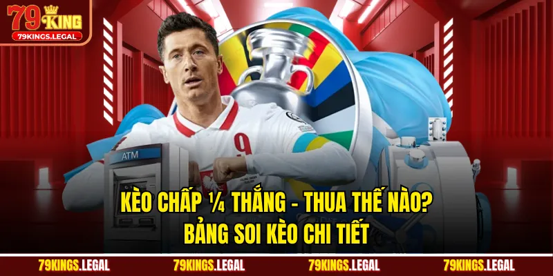 Kèo Chấp ¼ Thắng - Thua Thế Nào? Bảng Soi Kèo Chi Tiết