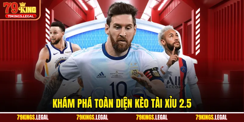 Khám phá toàn diện kèo tài xỉu 2.5