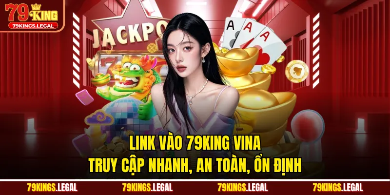 Link Vào 79KING Vina - Truy Cập Nhanh, An Toàn, Ổn Định