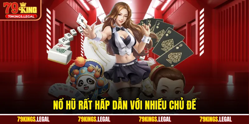 Nổ hũ rất hấp dẫn với nhiều chủ đề