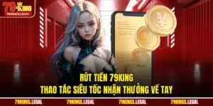 Rút Tiền 79KING - Thao Tác Siêu Tốc Nhận Thưởng Về Tay