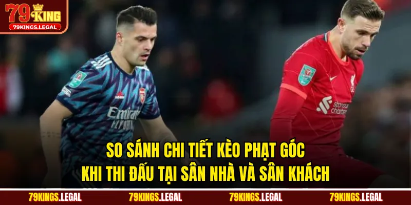 So sánh chi tiết kèo phạt góc khi thi đấu tại sân nhà và sân khách