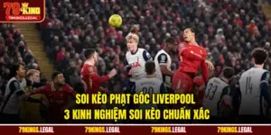 Soi Kèo Phạt Góc Liverpool - 3 Kinh Nghiệm Soi Kèo Chuẩn Xác
